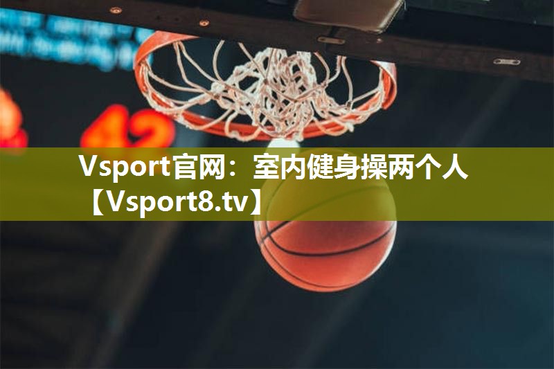 Vsport官网：室内健身操两个人