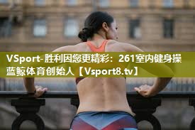 VSport-胜利因您更精彩：261室内健身操蓝鲸体育创始人