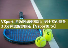 VSport-胜利因您更精彩：男士室内健身30分钟练臀部脂肪