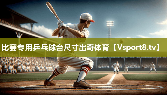 比赛专用乒乓球台尺寸出奇体育