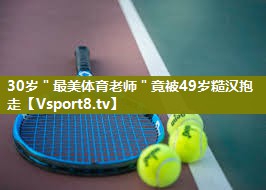 30岁＂最美体育老师＂竟被49岁糙汉抱走