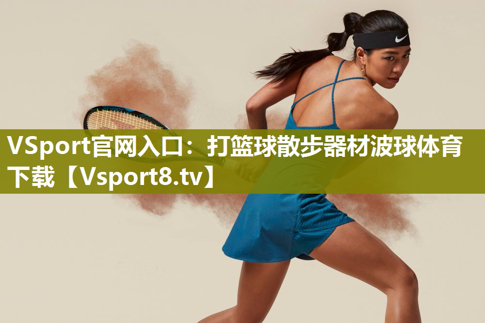 VSport官网入口：打篮球散步器材波球体育下载