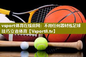 vsport体育在线官网：不用任何器材练足球技巧立省体育