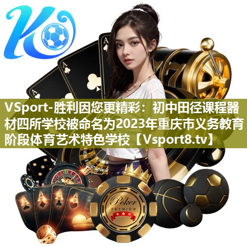 VSport-胜利因您更精彩：初中田径课程器材四所学校被命名为2023年重庆市义务教育阶段体育艺术特色学校