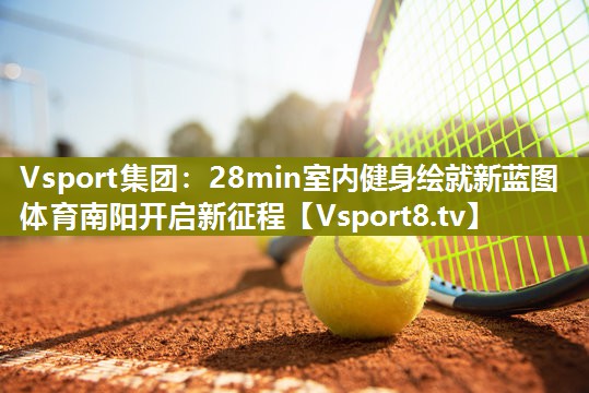 Vsport集团：28min室内健身绘就新蓝图 体育南阳开启新征程