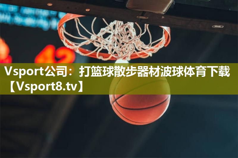 Vsport公司：打篮球散步器材波球体育下载
