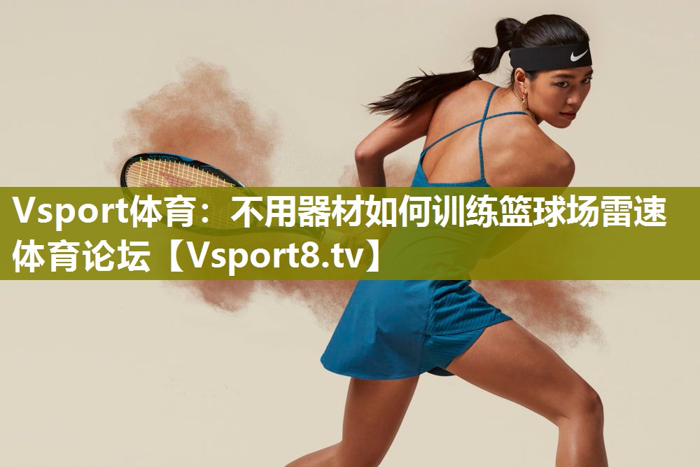 Vsport体育：不用器材如何训练篮球场雷速体育论坛