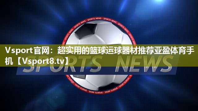Vsport官网：超实用的篮球运球器材推荐亚盈体育手机