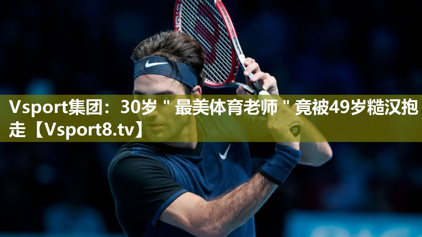 Vsport集团：30岁＂最美体育老师＂竟被49岁糙汉抱走