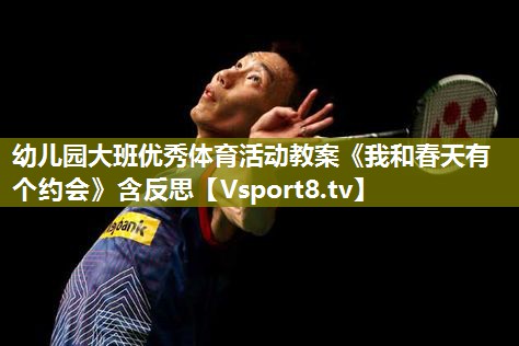 幼儿园大班优秀体育活动教案《我和春天有个约会》含反思