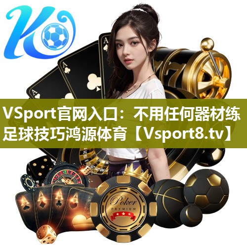 VSport官网入口：不用任何器材练足球技巧鸿源体育