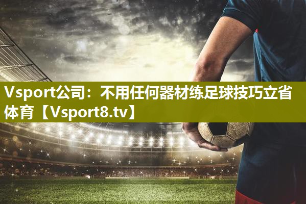 Vsport公司：不用任何器材练足球技巧立省体育