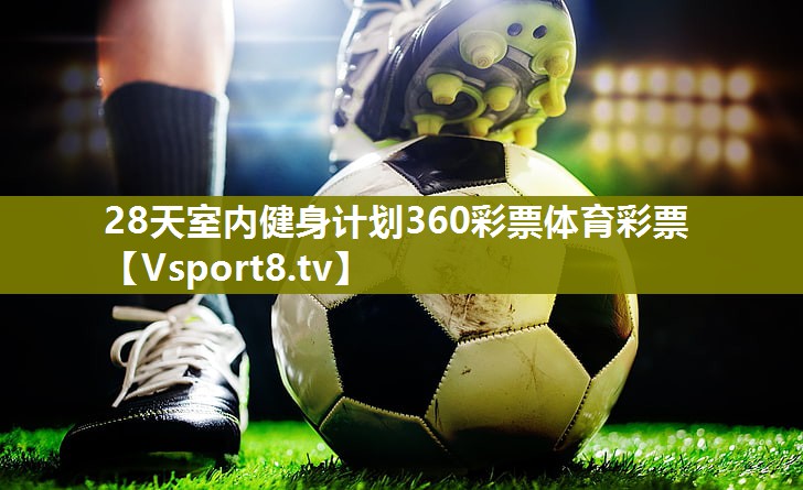 28天室内健身计划360彩票体育彩票