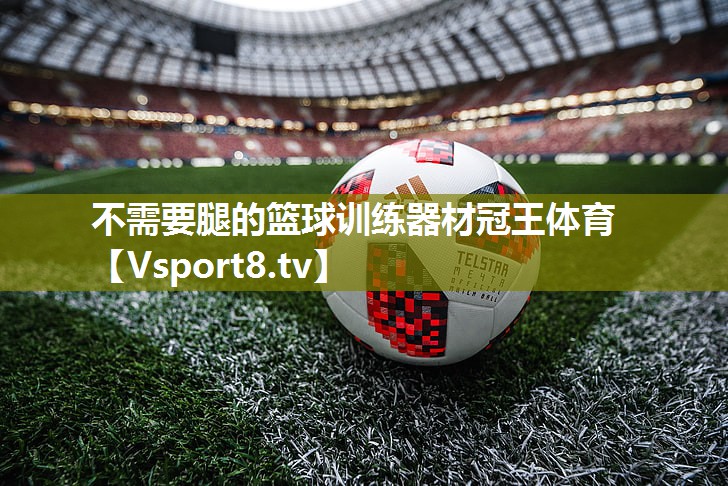 不需要腿的篮球训练器材冠王体育