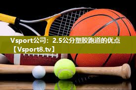 Vsport公司：2.5公分塑胶跑道的优点