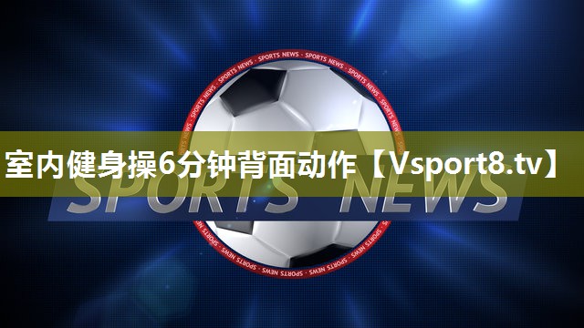 室内健身操6分钟背面动作