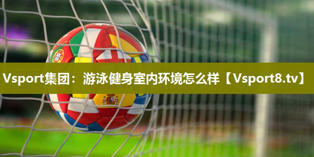 游泳健身室内环境怎么样